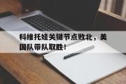 雷竞技-关于科维托娃关键节点败北，美国队带队取胜！的信息